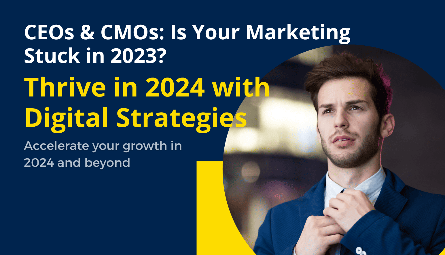 CEOs & CMOs: Is Your Marketing Stuck in 2023? Thrive in 2024 with Digital Strategies
