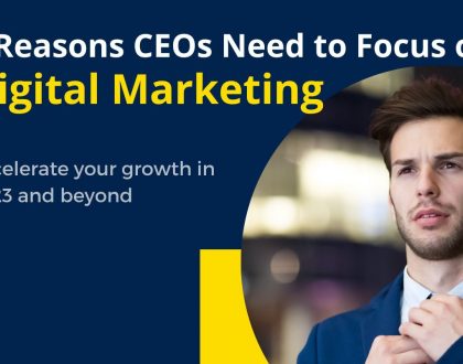 5 Reasons CEOs Need to Focus on Digital Marketing in 2023